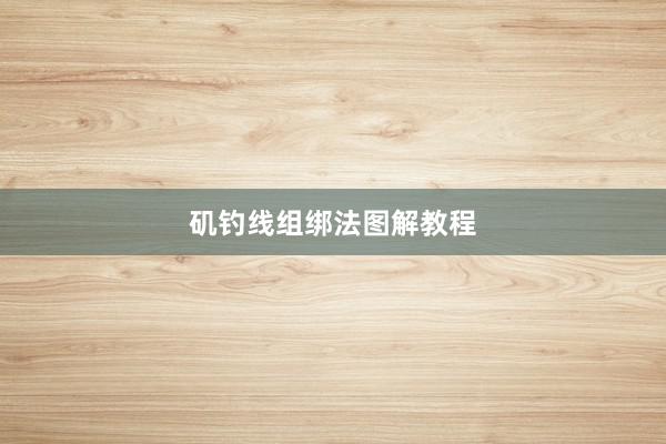 矶钓线组绑法图解教程
